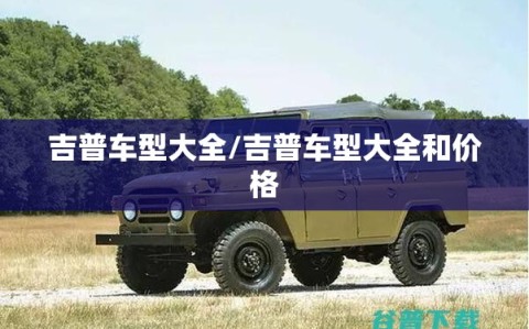 吉普车型大全/吉普车型大全和价格