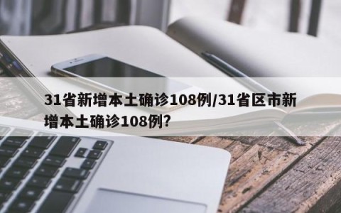 31省新增本土确诊108例/31省区市新增本土确诊108例?