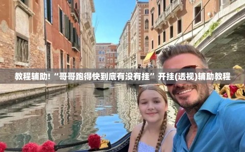 教程辅助!“哥哥跑得快到底有没有挂”开挂(透视)辅助教程