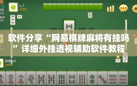 软件分享“网易棋牌麻将有挂吗”详细外挂透视辅助软件教程