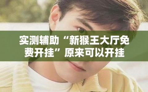 实测辅助“新猴王大厅免费开挂”原来可以开挂