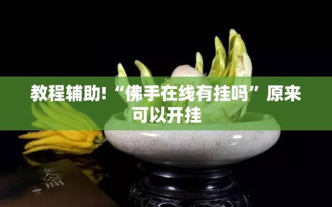 教程辅助!“佛手在线有挂吗”原来可以开挂