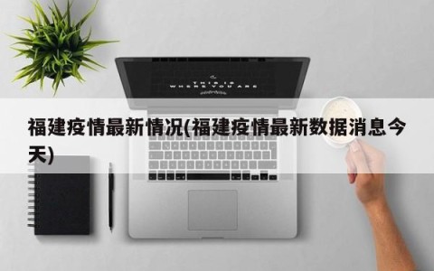福建疫情最新情况(福建疫情最新数据消息今天)