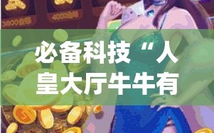 必备科技“人皇大厅牛牛有挂吗”开挂(透视)最新辅助详细