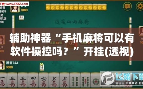 辅助神器“手机麻将可以有软件操控吗？”开挂(透视)辅助教程