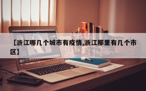 【浙江哪几个城市有疫情,浙江那里有几个市区】
