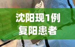 沈阳现1例复阳患者(沈阳1例确诊患者复阳)