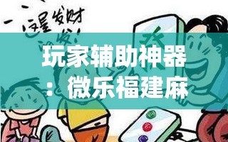 玩家辅助神器：微乐福建麻将小程序挂”(免费)开挂辅助教学(最新辅助开挂教程)
