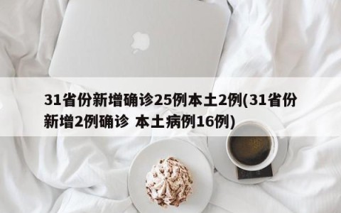 31省份新增确诊25例本土2例(31省份新增2例确诊 本土病例16例)