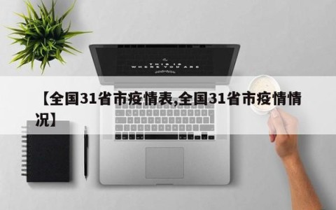 【全国31省市疫情表,全国31省市疫情情况】