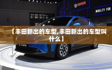 【丰田新出的车型,丰田新出的车型叫什么】