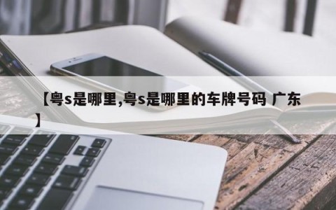 【粤s是哪里,粤s是哪里的车牌号码 广东】