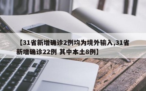 【31省新增确诊2例均为境外输入,31省新增确诊22例 其中本土8例】