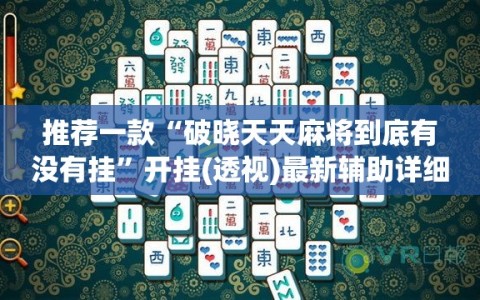 推荐一款“破晓天天麻将到底有没有挂”开挂(透视)最新辅助详细