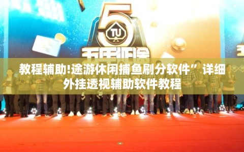 教程辅助!途游休闲捕鱼刷分软件”详细外挂透视辅助软件教程
