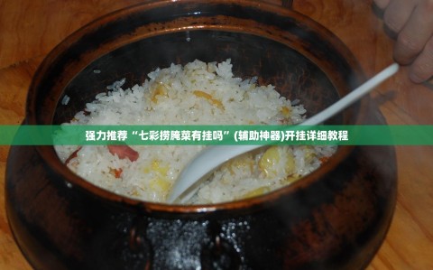强力推荐“七彩捞腌菜有挂吗”(辅助神器)开挂详细教程