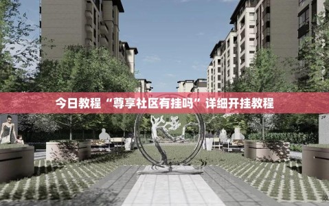 今日教程“尊享社区有挂吗”详细开挂教程