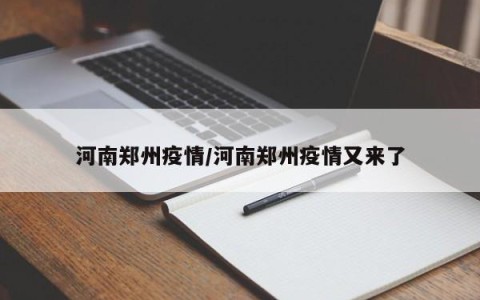河南郑州疫情/河南郑州疫情又来了