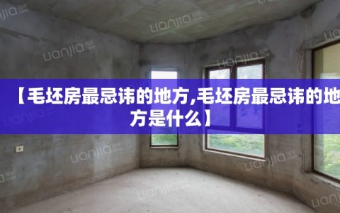 【毛坯房最忌讳的地方,毛坯房最忌讳的地方是什么】