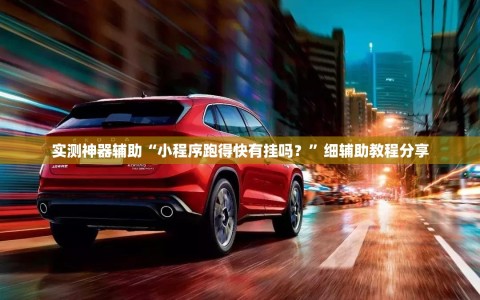 实测神器辅助“小程序跑得快有挂吗？”细辅助教程分享