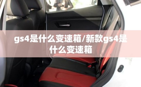 gs4是什么变速箱/新款gs4是什么变速箱