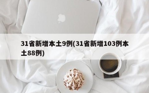 31省新增本土9例(31省新增103例本土88例)
