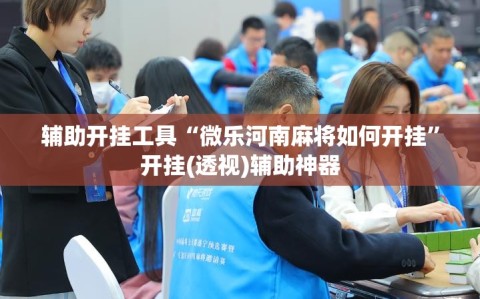 辅助开挂工具“微乐河南麻将如何开挂”开挂(透视)辅助神器