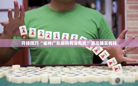 开挂技巧“雀神广东麻将有没有挂”其实确实有挂