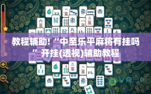 教程辅助!“中至乐平麻将有挂吗”开挂(透视)辅助教程