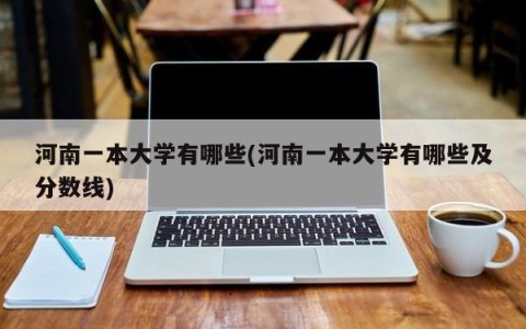 河南一本大学有哪些(河南一本大学有哪些及分数线)