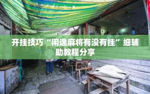 开挂技巧“闲逸麻将有没有挂”细辅助教程分享