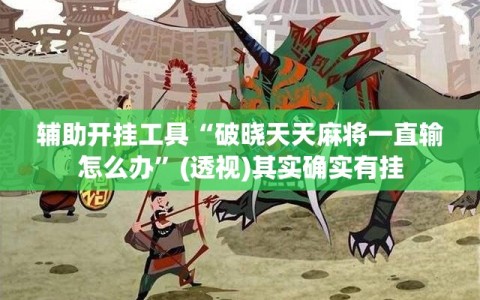 辅助开挂工具“破晓天天麻将一直输怎么办”(透视)其实确实有挂