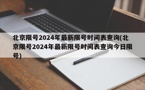 北京限号2024年最新限号时间表查询(北京限号2024年最新限号时间表查询今日限号)