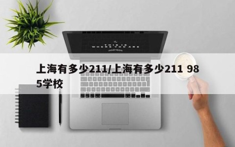 上海有多少211/上海有多少211 985学校