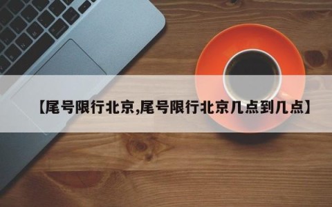 【尾号限行北京,尾号限行北京几点到几点】