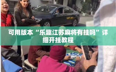 可用版本“乐趣江苏麻将有挂吗”详细开挂教程