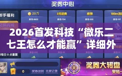 2026首发科技“微乐二七王怎么才能赢”详细外挂透视辅助软件教程