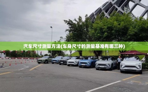 汽车尺寸测量方法(车身尺寸的测量基准有哪三种)