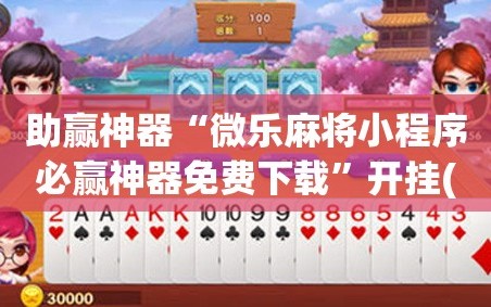 助赢神器“微乐麻将小程序必赢神器免费下载”开挂(透视)辅助教程