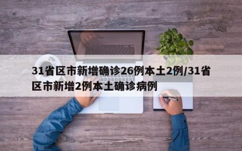 31省区市新增确诊26例本土2例/31省区市新增2例本土确诊病例