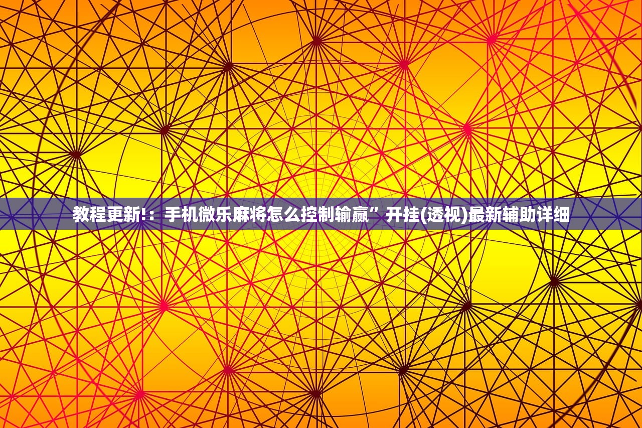 教程更新!：手机微乐麻将怎么控制输赢”开挂(透视)最新辅助详细