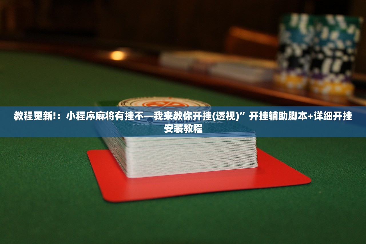 教程更新!：小程序麻将有挂不—我来教你开挂(透视)	”开挂辅助脚本+详细开挂安装教程