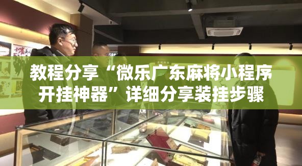教程分享“微乐广东麻将小程序开挂神器”详细分享装挂步骤