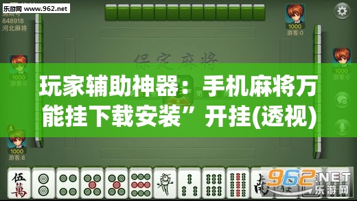 玩家辅助神器：手机麻将万能挂下载安装”开挂(透视)辅助神器