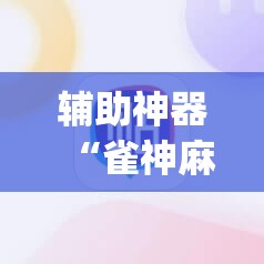 辅助神器“雀神麻将破解器”开挂(透视)辅助神器