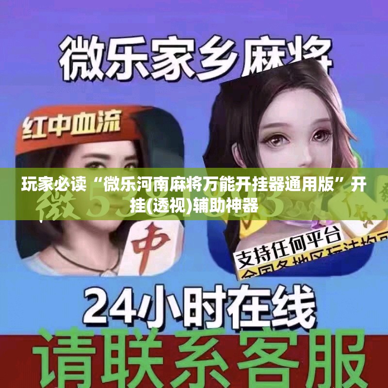 玩家必读“微乐河南麻将万能开挂器通用版”开挂(透视)辅助神器