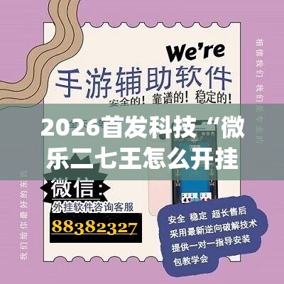 2026首发科技“微乐二七王怎么开挂”开挂(透视)最新辅助详细