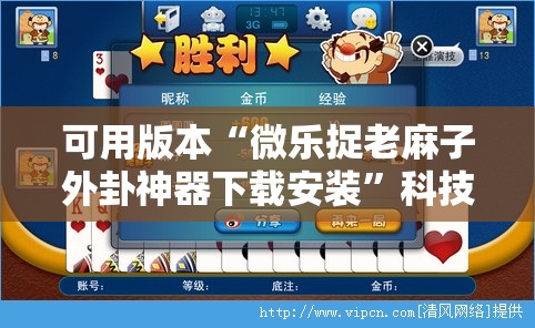 可用版本“微乐捉老麻子外卦神器下载安装”科技辅助神器手机版