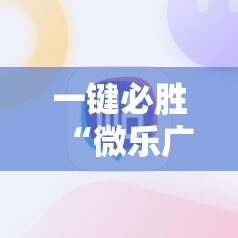 一键必胜“微乐广西麻将破解器”科技辅助神器手机版