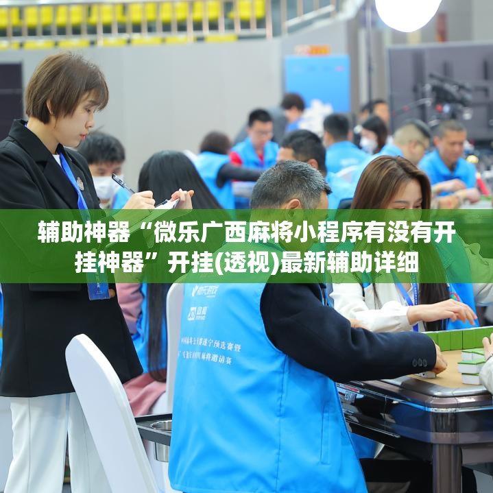 辅助神器“微乐广西麻将小程序有没有开挂神器”开挂(透视)最新辅助详细
